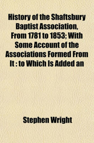 Cover of History of the Shaftsbury Baptist Association, from 1781 to 1853; With Some Account of the Associations Formed from It