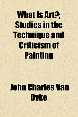 Book cover for What Is Art?; Studies in the Technique and Criticism of Painting