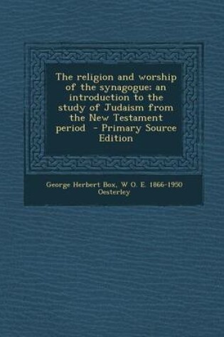 Cover of The Religion and Worship of the Synagogue; An Introduction to the Study of Judaism from the New Testament Period - Primary Source Edition