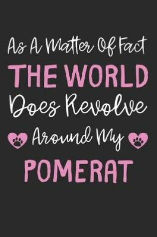 Cover of As A Matter Of Fact The World Does Revolve Around My Pomerat