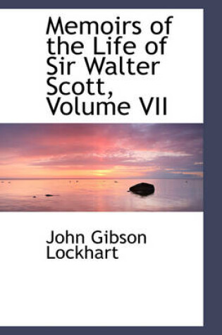 Cover of Memoirs of the Life of Sir Walter Scott, Volume VII