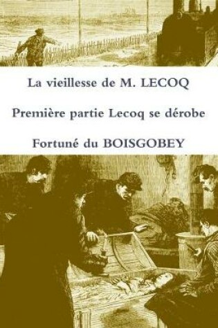 Cover of La Vieillesse De M. Lecoq Premiere Partie Lecoq Se Derobe