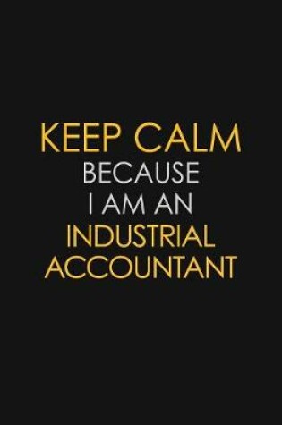 Cover of I Can't Keep Calm Because I Am An Industrial Accountant