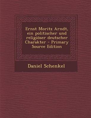 Book cover for Ernst Moritz Arndt, Ein Politischer Und Religioser Deutscher Charakter