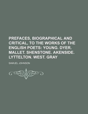 Book cover for Prefaces, Biographical and Critical, to the Works of the English Poets (Volume 10); Young. Dyer. Mallet. Shenstone. Akenside. Lyttelton. West. Gray