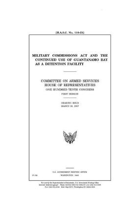 Book cover for Military Commissions Act and the continued use of Guantanamo Bay as a detention facility /