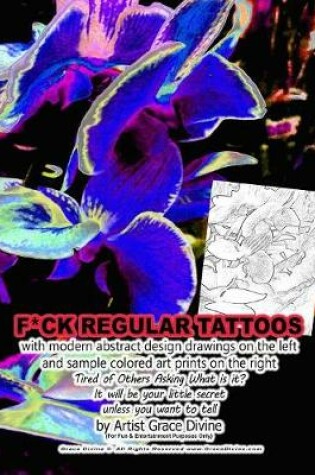 Cover of F*CK REGULAR TATTOOS with modern abstract design drawings on the left and sample colored art prints on the right Tired of Others Asking What is it? It will be your little secret unless you want to tell by Artist Grace Divine