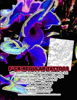 Book cover for F*CK REGULAR TATTOOS with modern abstract design drawings on the left and sample colored art prints on the right Tired of Others Asking What is it? It will be your little secret unless you want to tell by Artist Grace Divine