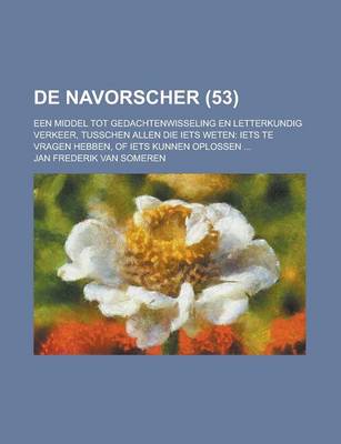 Book cover for de Navorscher; Een Middel Tot Gedachtenwisseling En Letterkundig Verkeer, Tusschen Allen Die Iets Weten