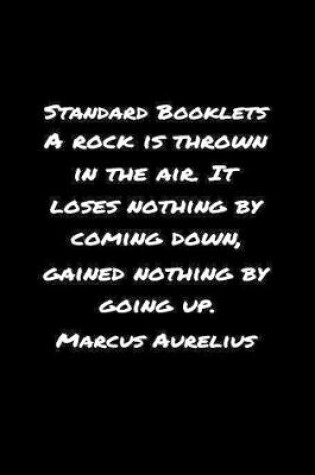 Cover of Standard Booklets A Rock Is Thrown in The Air It Loses Nothing by Coming Down Gained Nothing by Going Up Marcus Aurelius