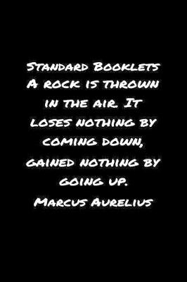 Book cover for Standard Booklets A Rock Is Thrown in The Air It Loses Nothing by Coming Down Gained Nothing by Going Up Marcus Aurelius