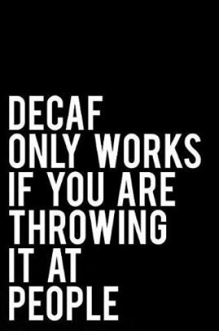 Cover of Decaf Only Works If You Are Throwing It at People