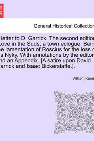 Cover of A Letter to D. Garrick. the Second Edition. (Love in the Suds; A Town Eclogue. Being the Lamentation of Roscius for the Loss of His Nyky. with Annotations by the Editor, and an Appendix. [a Satire Upon David Garrick and Isaac Bickerstaffe.].