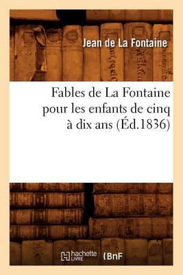 Cover of Fables de la Fontaine Pour Les Enfants de Cinq À Dix ANS (Éd.1836)