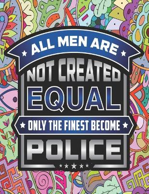 Book cover for All Men Are Not Created Equal Only the Finest Become Police
