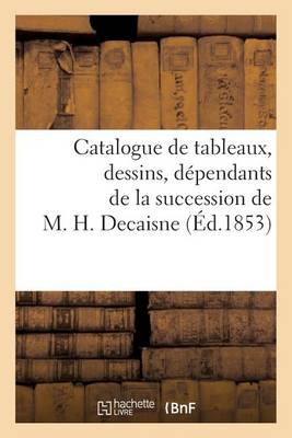 Cover of Catalogue de Tableaux, Dessins, Dépendants de la Succession de M. H. Decaisne