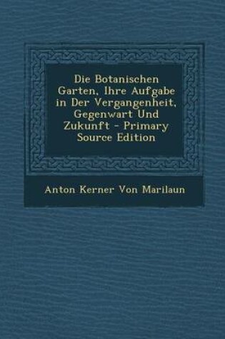 Cover of Die Botanischen Garten, Ihre Aufgabe in Der Vergangenheit, Gegenwart Und Zukunft