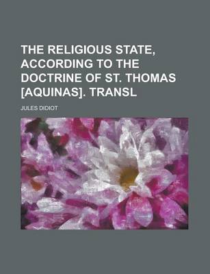 Book cover for The Religious State, According to the Doctrine of St. Thomas [Aquinas]. Transl