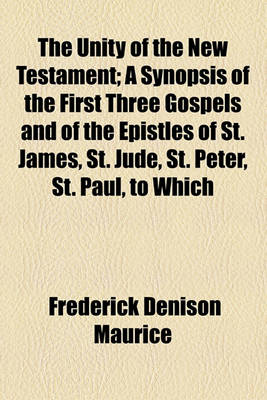 Book cover for The Unity of the New Testament; A Synopsis of the First Three Gospels and of the Epistles of St. James, St. Jude, St. Peter, St. Paul, to Which