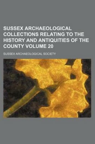 Cover of Sussex Archaeological Collections Relating to the History and Antiquities of the County Volume 20