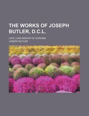 Book cover for The Works of Joseph Butler, D.C.L.; Late Lord Bishop of Durham