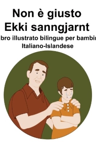 Cover of Italiano-Islandese Non è giusto / Ekki sanngjarnt Libro illustrato bilingue per bambini