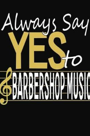 Cover of Always Say Yes To Barbershop Music