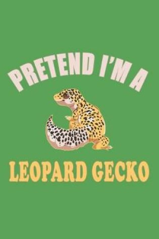 Cover of Pretend I'm A Leopard Gecko