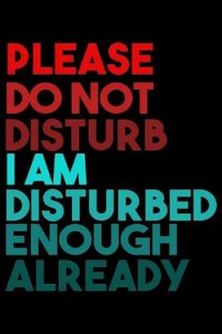 Cover of Please Do Not Disturb I Am Distrubed Enough Already