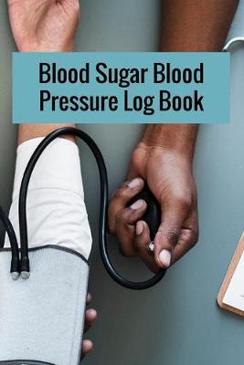 Book cover for Blood Sugar Blood Pressure Log Book