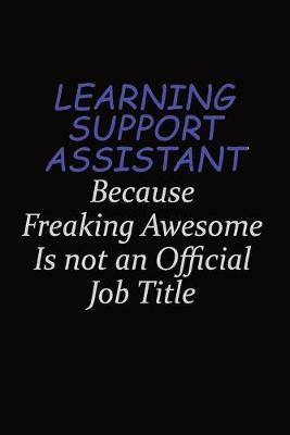 Book cover for Learning Support Assistant Because Freaking Awesome Is Not An Official Job Title