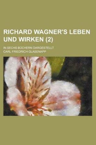 Cover of Richard Wagner's Leben Und Wirken; In Sechs Buchern Dargestellt (2)