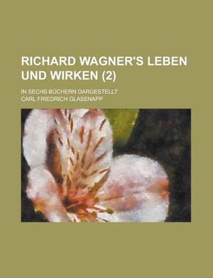 Book cover for Richard Wagner's Leben Und Wirken; In Sechs Buchern Dargestellt (2)