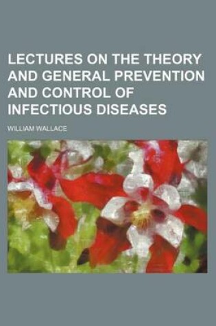 Cover of Lectures on the Theory and General Prevention and Control of Infectious Diseases