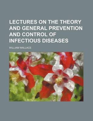 Book cover for Lectures on the Theory and General Prevention and Control of Infectious Diseases