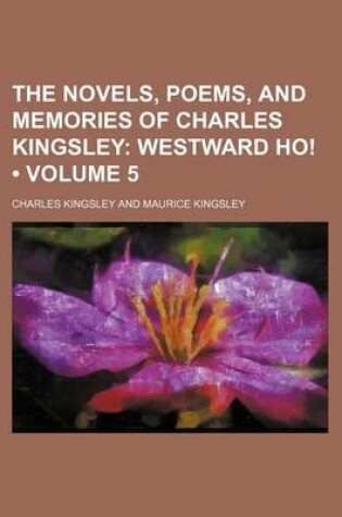 Cover of The Novels, Poems, and Memories of Charles Kingsley (Volume 5); Westward Ho!