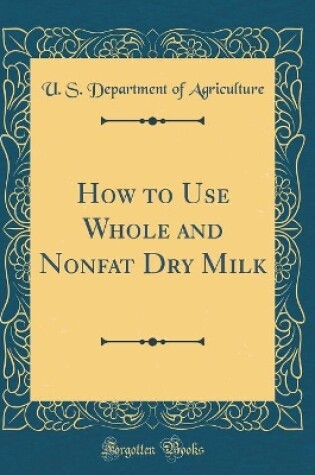 Cover of How to Use Whole and Nonfat Dry Milk (Classic Reprint)