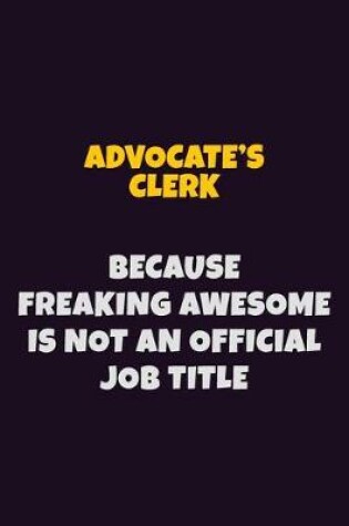 Cover of Advocate's Clerk, Because Freaking Awesome Is Not An Official Job Title