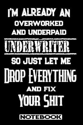 Book cover for I'm Already An Overworked And Underpaid Underwriter. So Just Let Me Drop Everything And Fix Your Shit!