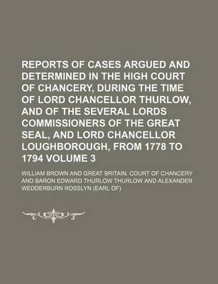 Book cover for Reports of Cases Argued and Determined in the High Court of Chancery, During the Time of Lord Chancellor Thurlow, and of the Several Lords Commissione