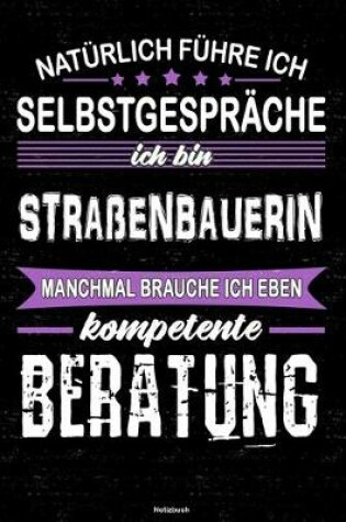 Cover of Naturlich fuhre ich Selbstgesprache ich bin Strassenbauerin manchmal brauche ich eben kompetente Beratung Notizbuch