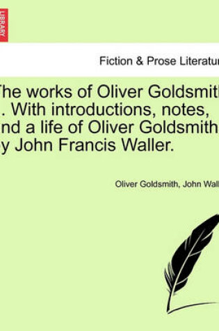 Cover of The Works of Oliver Goldsmith ... with Introductions, Notes, and a Life of Oliver Goldsmith, by John Francis Waller.