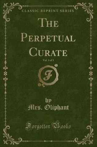 Cover of The Perpetual Curate, Vol. 3 of 3 (Classic Reprint)