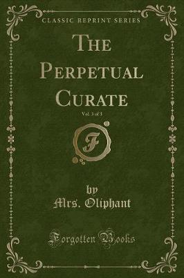 Book cover for The Perpetual Curate, Vol. 3 of 3 (Classic Reprint)