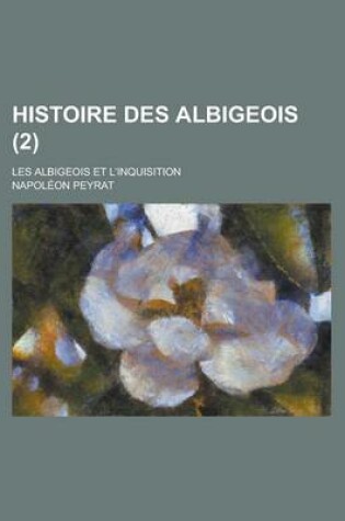 Cover of Histoire Des Albigeois; Les Albigeois Et L'Inquisition (2 )