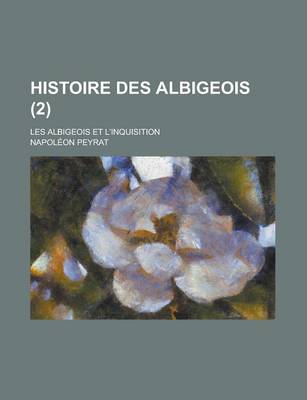 Book cover for Histoire Des Albigeois; Les Albigeois Et L'Inquisition (2 )