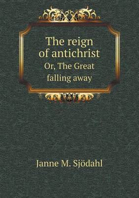 Book cover for The reign of antichrist Or, The Great falling away