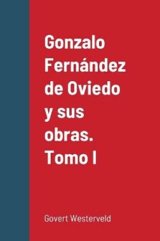 Cover of Gonzalo Fernandez de Oviedo y sus obras. Tomo I