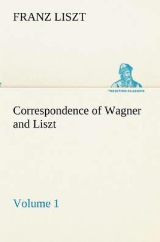 Cover of Correspondence of Wagner and Liszt - Volume 1