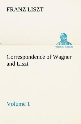 Book cover for Correspondence of Wagner and Liszt - Volume 1